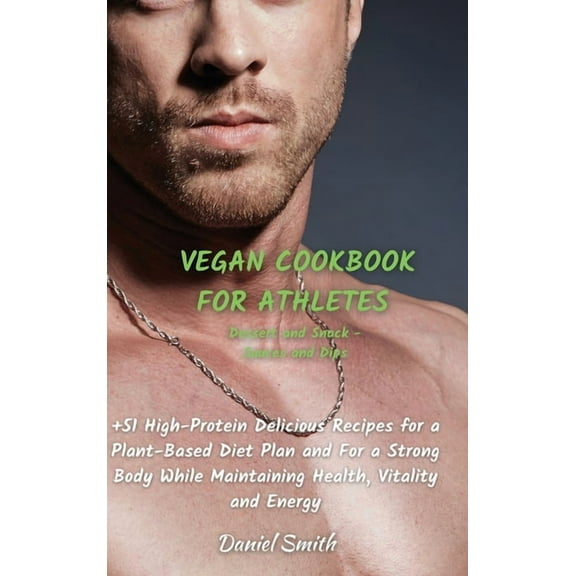 VEGAN COOKBOOK FOR ATHLETES Dessert and Snack - Sauces and Dips: 51 High-Protein Delicious Recipes for a Plant-Based Die, (Hardcover)