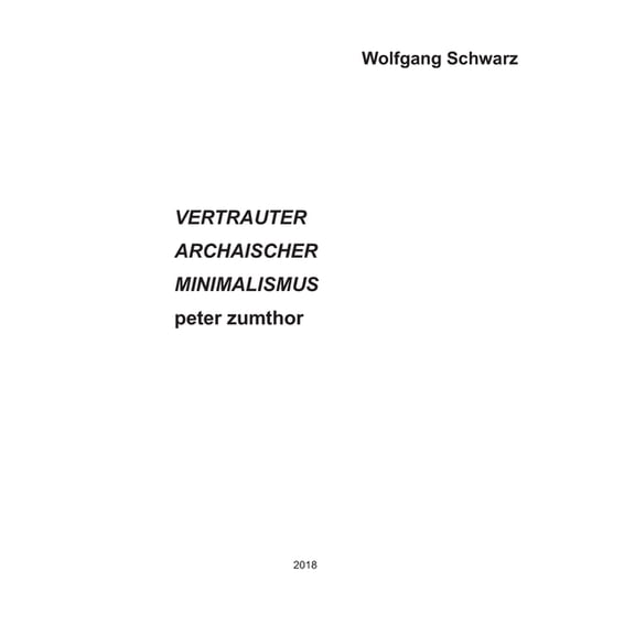 VERTRAUTER ARCHAISCHER MINIMALISMUS peter zumthor