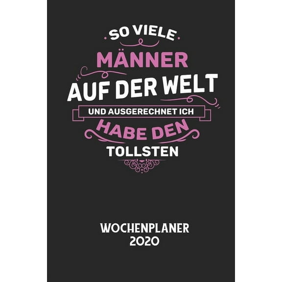 SO VIELE MNNER AUF DER WELT UND AUSGERECHNET ICH HABE DEN TOLLSTEN - Wochenplaner 2020: Klassischer Planer fr deine tglichen To Do's - plane und strukturiere deine Tage mit dem Fokus auf dein Ziel!