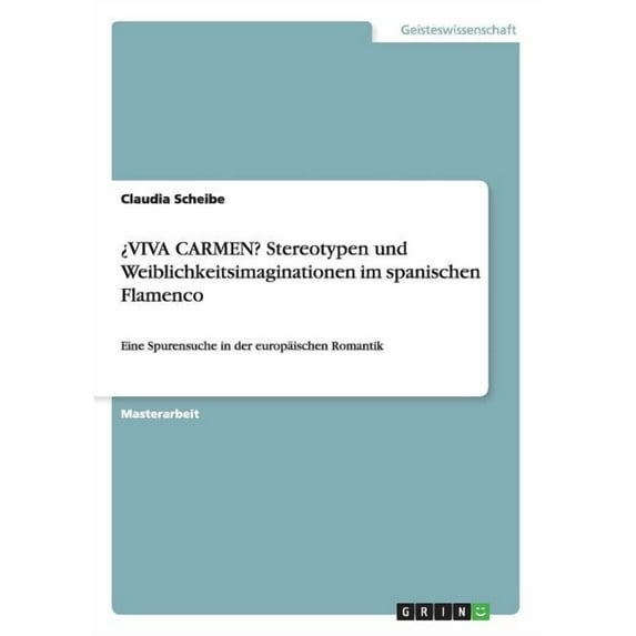 ¿VIVA CARMEN? Stereotypen und Weiblichkeitsimaginationen im spanischen Flamenco : Eine Spurensuche in der europäischen Romantik (Paperback)