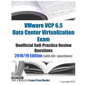 VMware VCP 6.5 Data Center Virtualization Exam Unofficial Self-Practice Review Questions 2018/19 Edition with 60+ questions Paperback 1720583552 9781720583554 ExamREVIEW