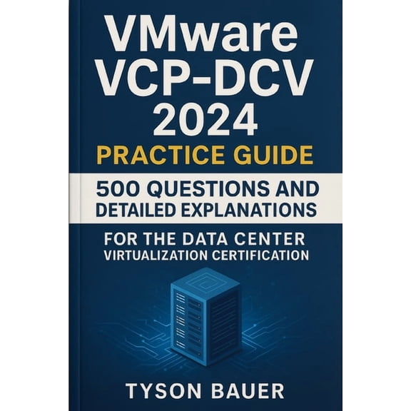 VMware VCP-DCV 2024 Practice Guide: 500 Questions and Detailed Explanations for the Data Center Virtualization Certifica, (Paperback)