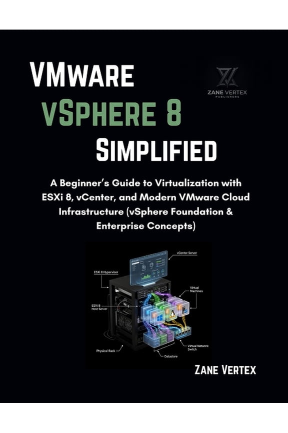 VMware VSphere 8 Simplified: A Beginner's Guide to Virtualization with ESXi 8, vCenter, and Modern VMware Cloud Infrastr, (Paperback)
