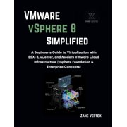 VMware VSphere 8 Simplified A Beginner's Guide to Virtualization with ESXi 8, vCenter, and Modern VMware Cloud Infrastr, Paperback