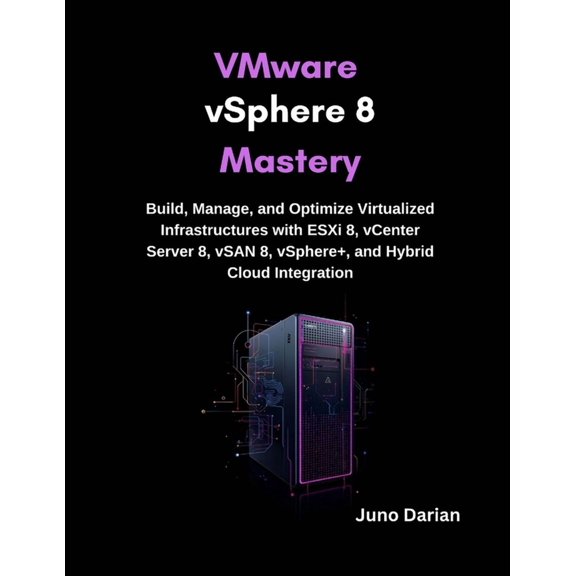 VMware vSphere 8 Mastery: Build, Manage, and Optimize Virtualized Infrastructures with ESXi 8, vCenter Server 8, vSAN 8,, (Paperback)