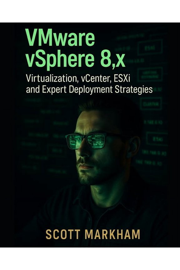 VMware vSphere 8.x, Virtualization, vCenter, ESXi, and Expert Deployment Strategies, (Paperback)