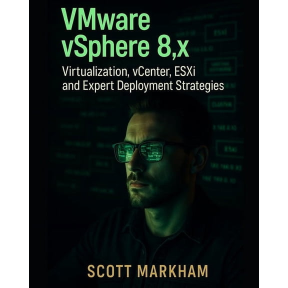 VMware vSphere 8.x, Virtualization, vCenter, ESXi, and Expert Deployment Strategies, (Paperback)