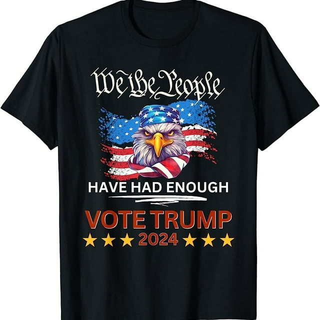 VOTE TRUMP 2024 We the People Have Had Pro Republican Enough T-Shirt ...