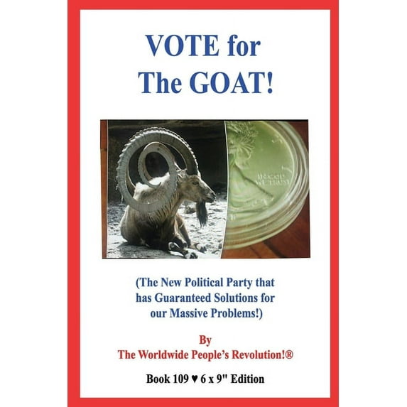 VOTE for The GOAT!: (The New Political Party that has Guaranteed Solutions for our Massive Problems!), (Paperback)