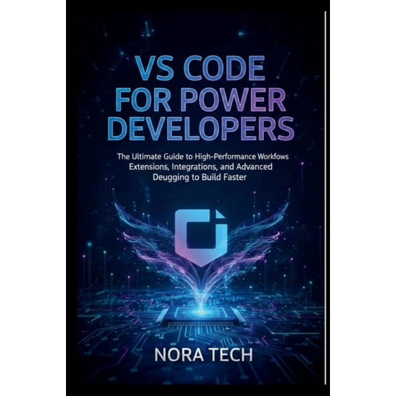 VS Code for Power Developers: The Ultimate Guide to High-Performance Workflows Extensions, Integrations, and Advanced De, (Paperback)