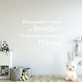 thumbnail image 1 of VWAQ Because I Have a Brother I'll Always Have a Friend Kids Room Wall Decal Quote Sign Saying Home Wall Art Decor Sticker - 15"H X 25"W WHITE, 1 of 1