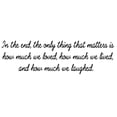 thumbnail image 1 of VWAQ In The End, The Only Thing That Matters Is How Much We Loved, How Much We Lived, And How Much We Laughed Vinyl Wall Decal -18114, 1 of 2