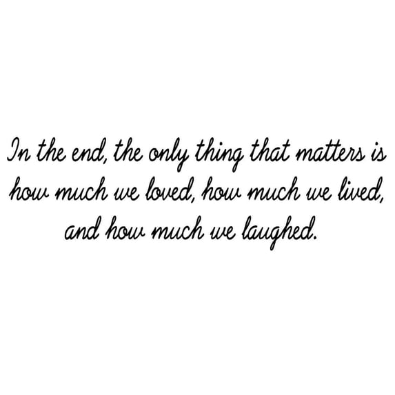 VWAQ In The End, The Only Thing That Matters Is How Much We Loved, How Much We Lived, And How Much We Laughed Vinyl Wall Decal -18114