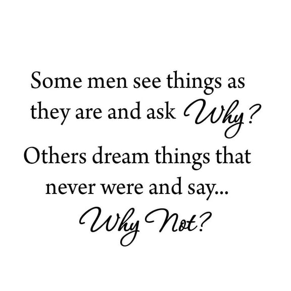 VWAQ Some Men See Things As They Are and Ask Why? Others Dream Things That Never Were and Say... Why Not? Inspirational Wall Decal VWAQ-1575