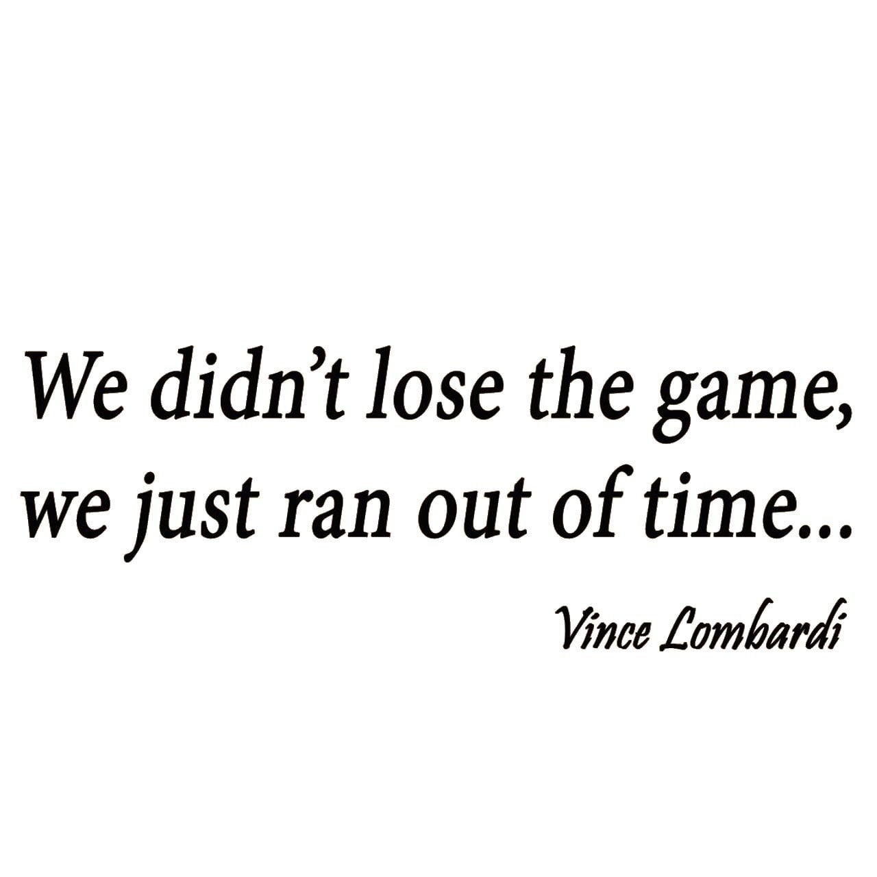VWAQ We Didn't Lose the Game We Just Ran Out of Time Wall Decal,  Inspirational Words Vince Lombardi Wall Quote Football Sports VWAQ-1082 -  Walmart.com, image size:1280x1280