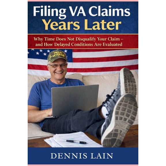 Va Claims Filing VA Claims Years Later: Why Time Does Not Disqualify Your Claim - and How Delayed Conditions Are Evaluated, (Paperback)