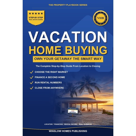 The Property Playbook for Buyers Vacation Home Buying Guide: Step by Step from Choosing the Right Location to Closing, with Financing, Rental Income, and, (Paperback)