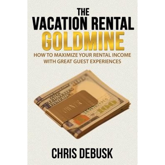 Pre-Owned The Vacation Rental Goldmine: How to Maximize Your Rental Income With Great Guest Experiences (Paperback) 1500871060 9781500871062