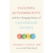 DR THOMAS COWAN; SALLY FALLON MORELL Vaccines, Autoimmunity, and the Changing Nature of Childhood Illness (Hardcover)