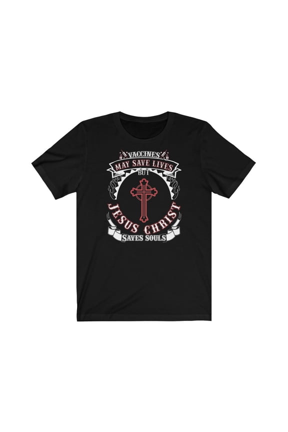 Vaccines May Save Lives But Christ Saves Souls Faith Shirt