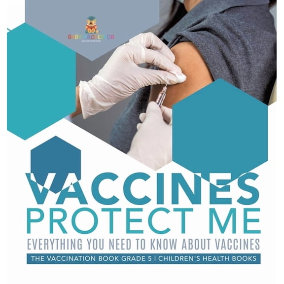 Vaccines Protect Me Everything You Need to Know About Vaccines the Vaccination Book Grade 5 Children's Health Books, (Hardcover)