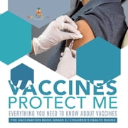 Vaccines Protect Me Everything You Need to Know About Vaccines the Vaccination Book Grade 5 Childrens Health Books, Paperback