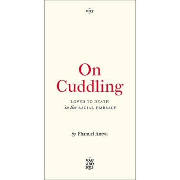 Pre-Owned On Cuddling: Loved to Death in the Racial Embrace Volume 5 (Paperback) by Phanuel Antwi