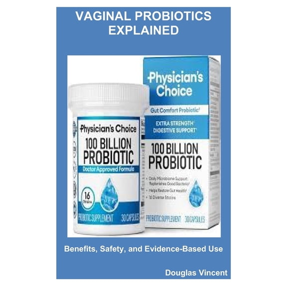 Vaginal Probiotics Explained: Benefits, Safety, and Evidence-Based Use, (Paperback)
