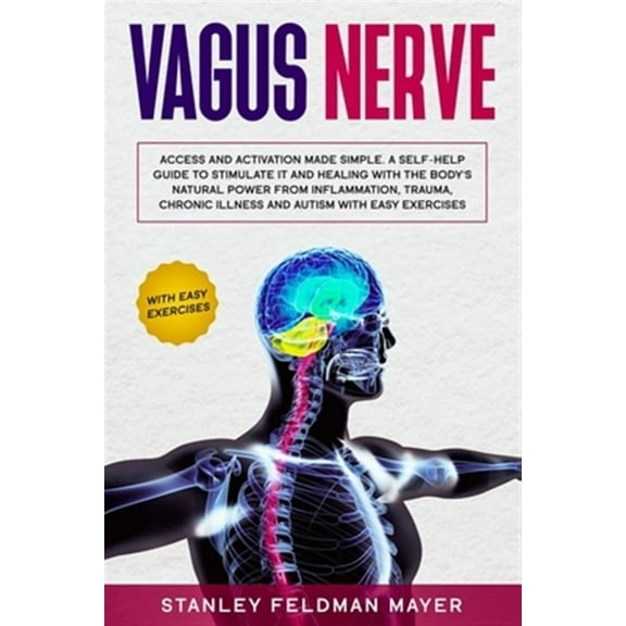 Vagus Nerve: Access and Activation Made Simple. A Self-Help Guide to Stimulate it and Healing with the Body's Natural Power from Inflammation, Trauma, Chronic Illness and Autism with Easy Exercises (P