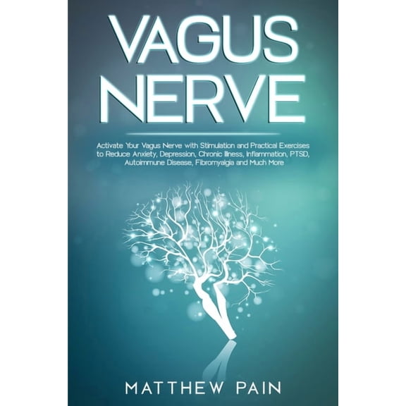 Vagus Nerve: Activate Your Vagus Nerve with Stimulation and Practical Exercises to Reduce Anxiety, Depression, Chronic I, (Paperback)