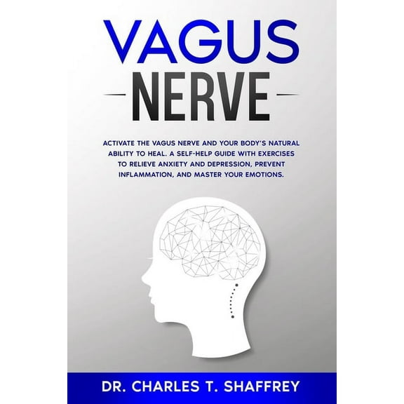 Vagus Nerve: Activate the Vagus Nerve and Your Body's Natural Ability to Heal. A Self-Help Guide With Exercises to Relieve Anxiety