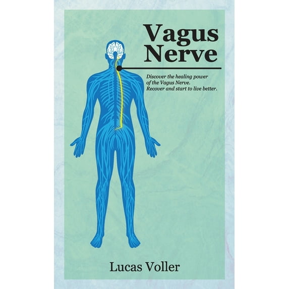 Vagus Nerve: Discover the Healing Power of Vagus Nerve. Recover and Start to Live Better, (Paperback)