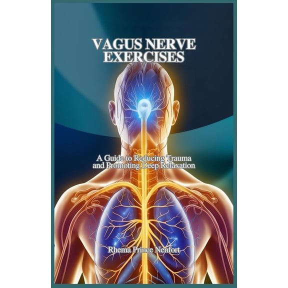 Vagus Nerve Exercises: A Guide to Reducing Trauma and Promoting Deep Relaxation, (Paperback)