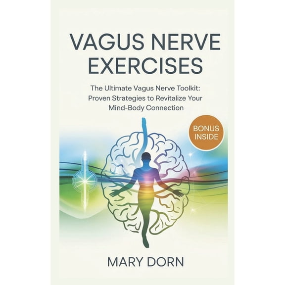 Vagus Nerve Exercises: The Ultimate Vagus Nerve Toolkit: Proven Strategies to Revitalize Your Mind-Body Connection, (Paperback)