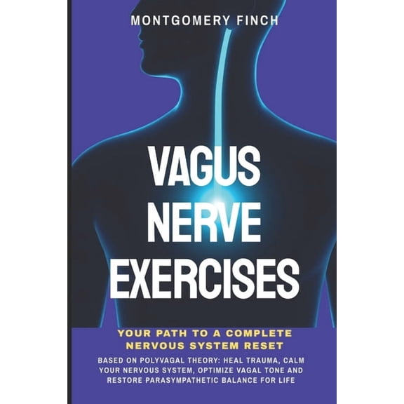 Vagus Nerve Exercises: Your Path to a Complete Nervous System Reset: Based on Polyvagal Theory: Heal Trauma, Calm Your N, (Paperback)