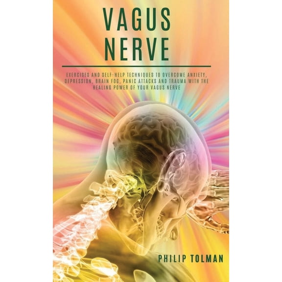Vagus Nerve: Exercises and Self-Help Techniques to Overcome Anxiety, Depression, Brain Fog, Panic Attacks and Trauma wit, (Paperback)