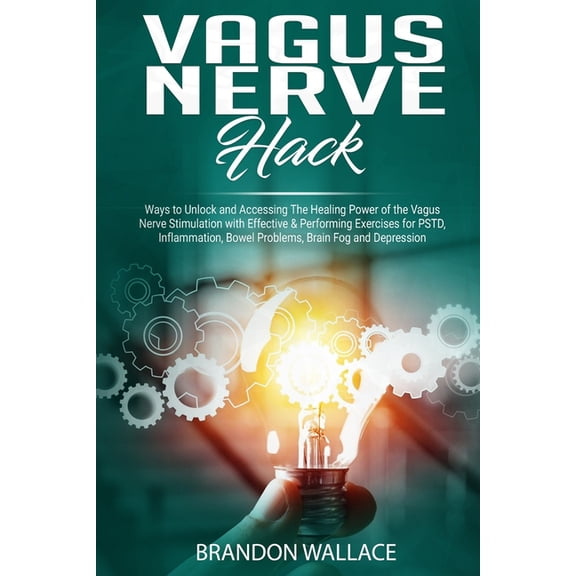 Vagus Nerve Hack: Ways to Unlock and Accessing The Healing Power of The Vagus Nerve Stimulation with Effective & Perform