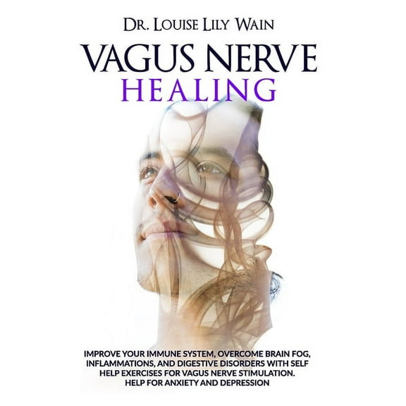 Vagus Nerve Healing: Improve Your Immune System, Overcome Brain Fog, Inflammations, and Digestive Disorders with Self Help Exercises for Vagus Nerve Stimulation. Help for Anxiety and Depression (Paper