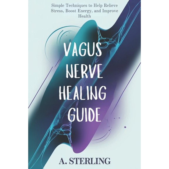Vagus Nerve Healing book: Simple Techniques to Help Relieve Stress, Boost Energy, and Improve Health, (Paperback)