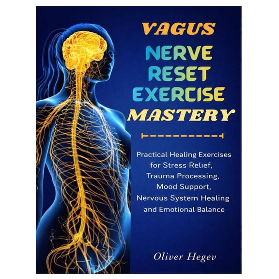 Vagus Nerve Reset Exercise Mastery: Practical Healing Exercises for Stress Relief, Trauma Processing, Mood Support, Nerv, (Paperback)