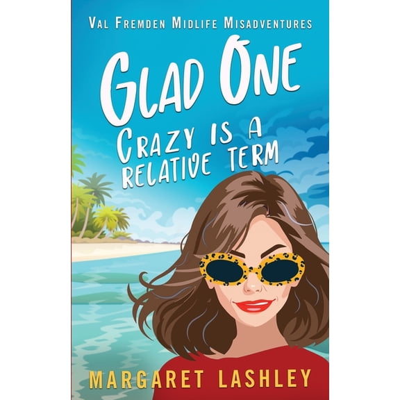 Val Fremden Midlife Misadventures Glad One: Crazy is a Relative Term, Book 1, (Paperback)