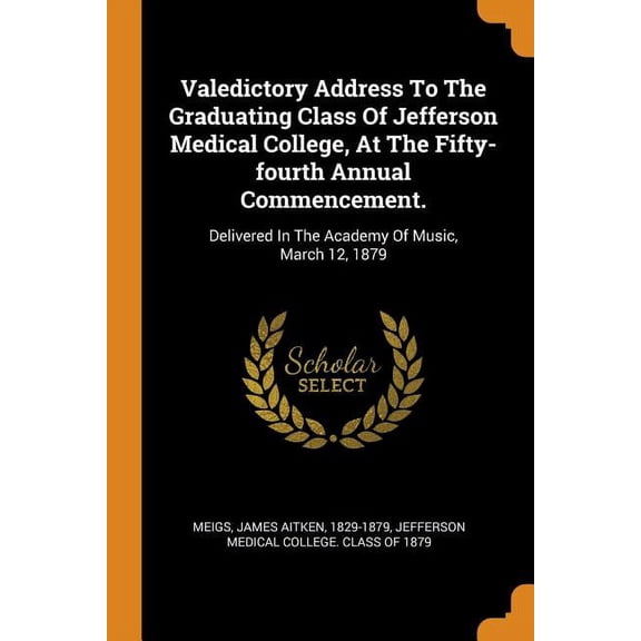 Valedictory Address to the Graduating Class of Jefferson Medical College, at the Fifty-Fourth Annual Commencement.: Delivered in the Academy of Music, March 12, 1879 (Paperback)