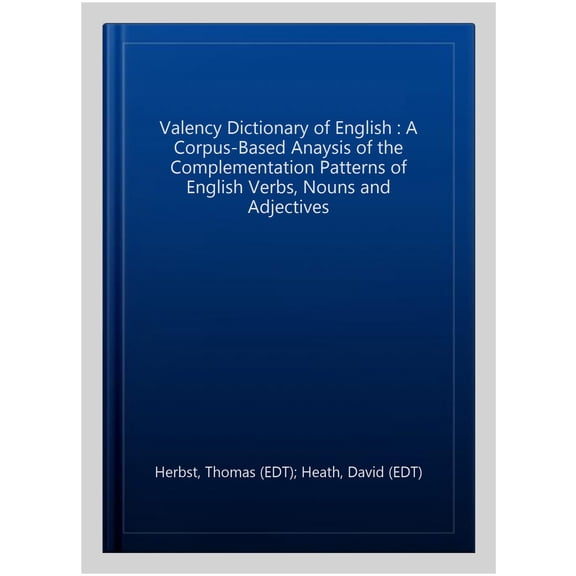 Pre-Owned Valency Dictionary of English : A Corpus-Based Anaysis of the Complementation Patterns of English Verbs, Nouns and Adjectives