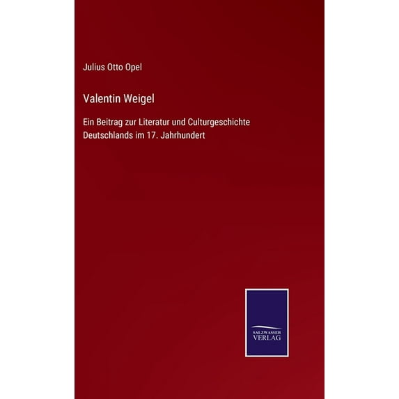 Valentin Weigel: Ein Beitrag zur Literatur und Culturgeschichte Deutschlands im 17. Jahrhundert (Hardcover)