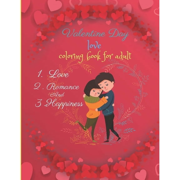 Valentine Day love coloring book for adult, Love, Romance, And Happiness : The Ultimate Valentine's Day Coloring Gift Book For Boys and Girls With 46 Unique and Cute Designs (Paperback)