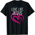 thumbnail image 1 of Valentine's Day Christian Gift Religious Love Like Jesus T-Shirt, 1 of 4
