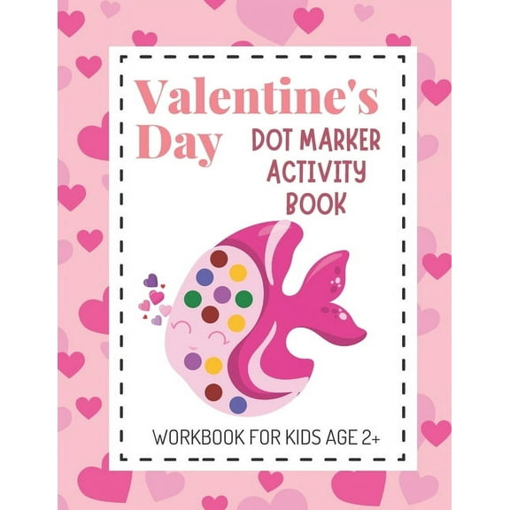 Valentine's Day Dot Marker Activity Book: Dot Coloring Books for Kids Aged 2+; Great Gift for Toddlers, Preschool and Kindergarten Aged Children!