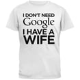 thumbnail image 1 of Valentine's Day - I Don't Need Google I Have a Wife White Adult T-Shirt - 2X-Large, 1 of 1