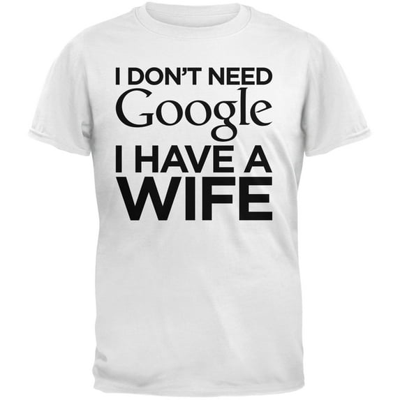 Valentine's Day - I Don't Need Google I Have a Wife White Adult T-Shirt - 2X-Large