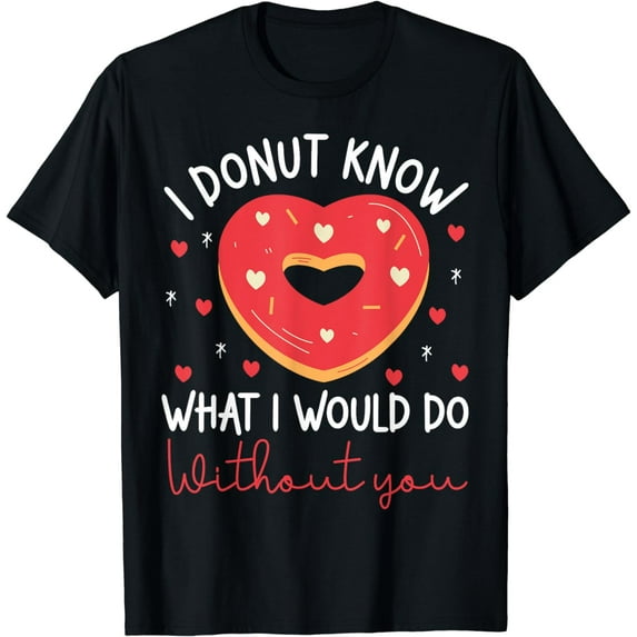 Valentine's Day I Donut Know What I Would Do Without You T-Shirt